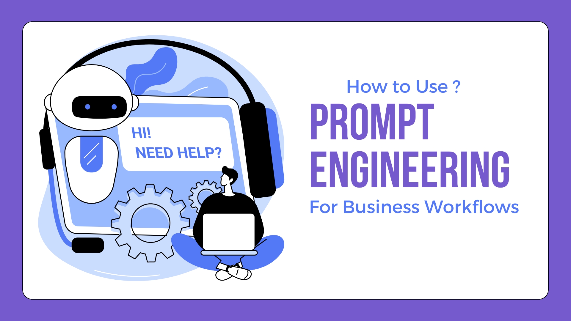 How to Use Prompt Engineering to Optimize Your Business Workflows